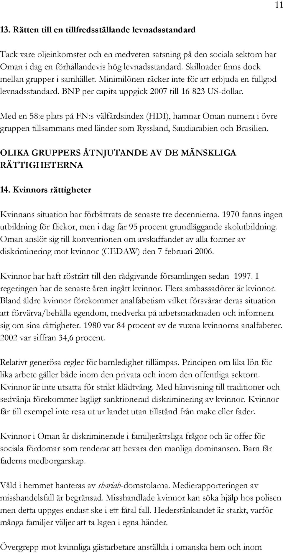 Med en 58:e plats på FN:s välfärdsindex (HDI), hamnar Oman numera i övre gruppen tillsammans med länder som Ryssland, Saudiarabien och Brasilien.