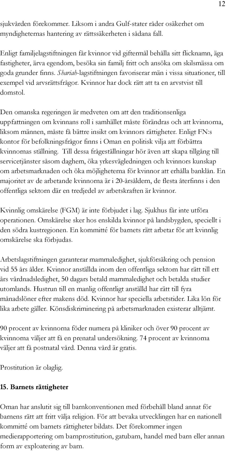 Shariah-lagstiftningen favoriserar män i vissa situationer, till exempel vid arvsrättsfrågor. Kvinnor har dock rätt att ta en arvstvist till domstol.