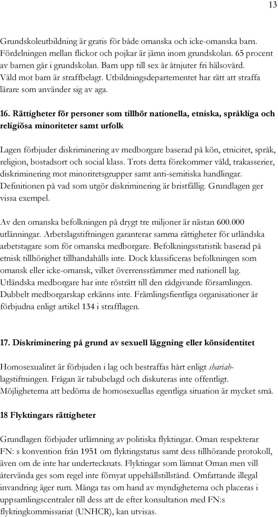 Rättigheter för personer som tillhör nationella, etniska, språkliga och religiösa minoriteter samt urfolk Lagen förbjuder diskriminering av medborgare baserad på kön, etnicitet, språk, religion,