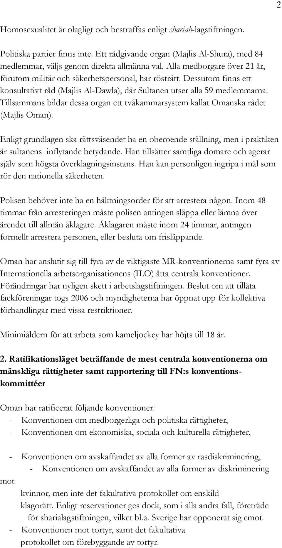 Tillsammans bildar dessa organ ett tvåkammarsystem kallat Omanska rådet (Majlis Oman). Enligt grundlagen ska rättsväsendet ha en oberoende ställning, men i praktiken är sultanens inflytande betydande.