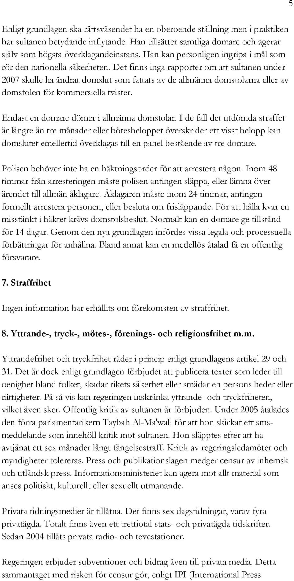 Det finns inga rapporter om att sultanen under 2007 skulle ha ändrat domslut som fattats av de allmänna domstolarna eller av domstolen för kommersiella tvister.