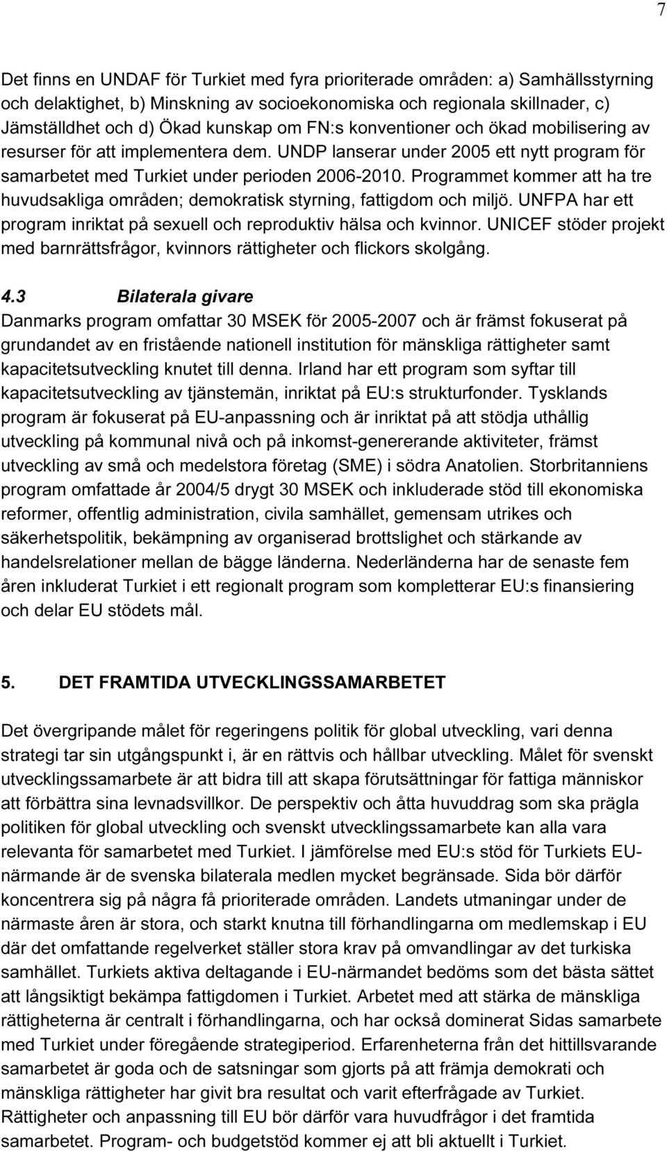 Programmet kommer att ha tre huvudsakliga områden; demokratisk styrning, fattigdom och miljö. UNFPA har ett program inriktat på sexuell och reproduktiv hälsa och kvinnor.