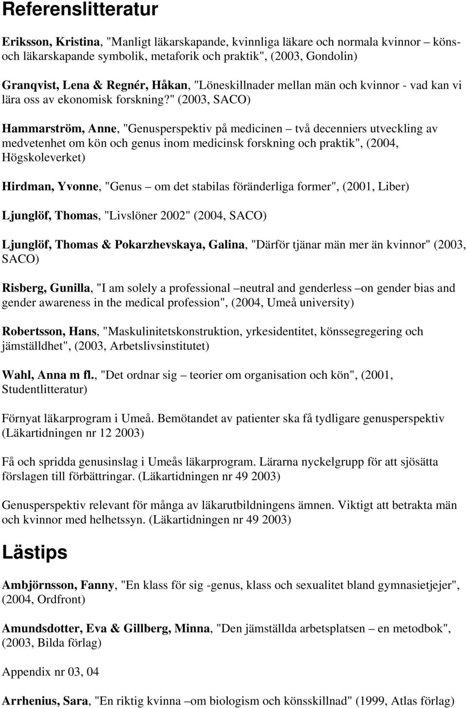 " (2003, SACO) Hammarström, Anne, "Genusperspektiv på medicinen två decenniers utveckling av medvetenhet om kön och genus inom medicinsk forskning och praktik", (2004, Högskoleverket) Hirdman,