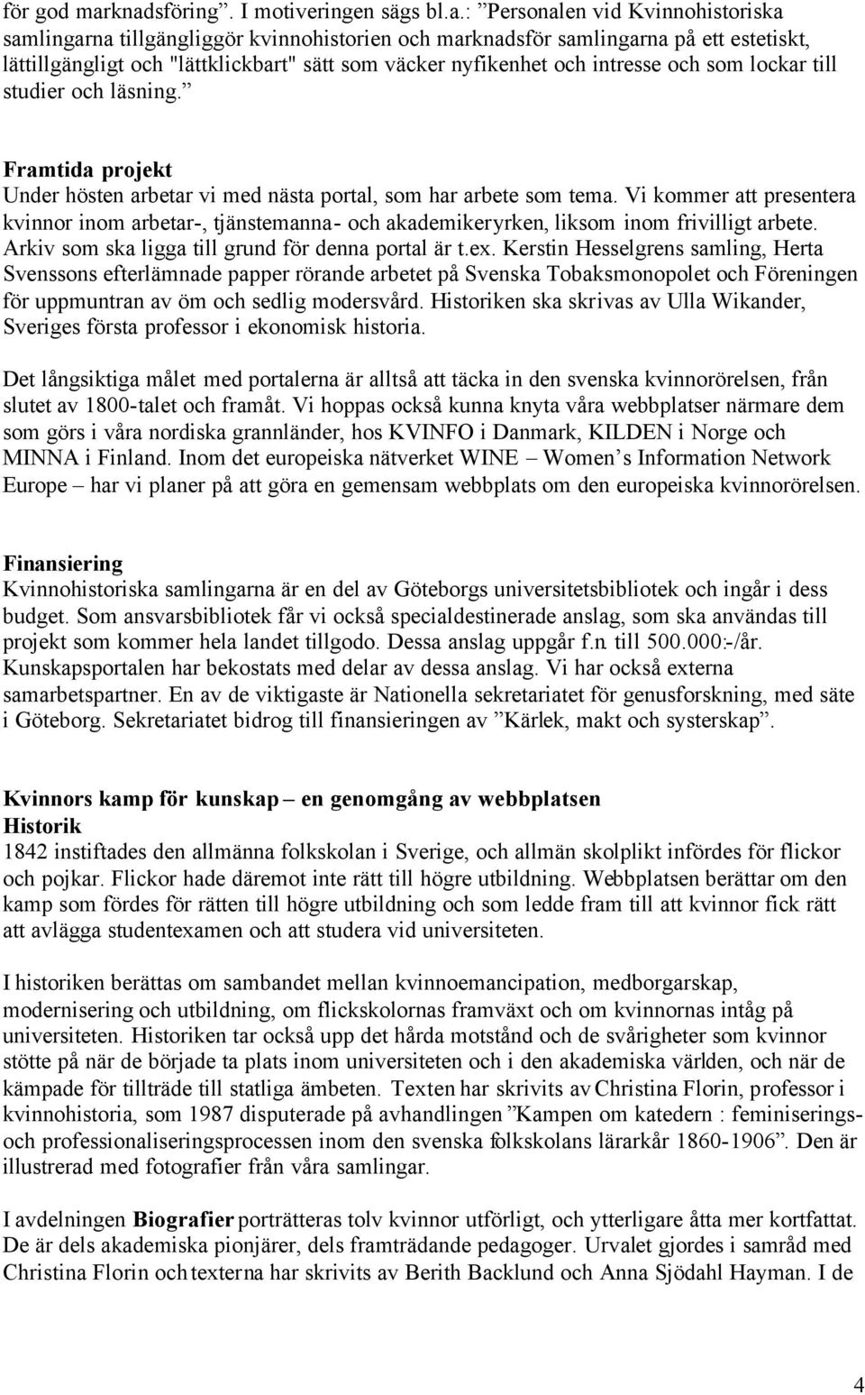 sätt som väcker nyfikenhet och intresse och som lockar till studier och läsning. Framtida projekt Under hösten arbetar vi med nästa portal, som har arbete som tema.