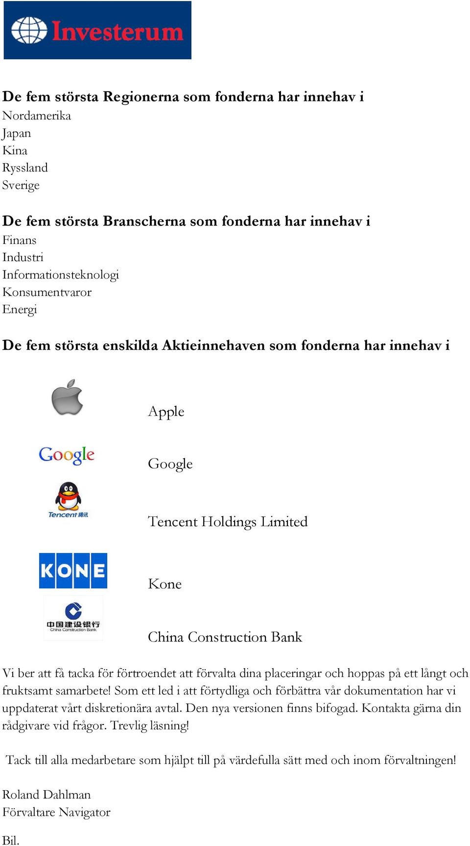 att förvalta dina placeringar och hoppas på ett långt och fruktsamt samarbete! Som ett led i att förtydliga och förbättra vår dokumentation har vi uppdaterat vårt diskretionära avtal.