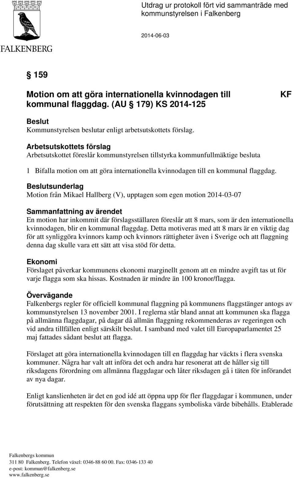 Arbetsutskottets förslag Arbetsutskottet föreslår kommunstyrelsen tillstyrka kommunfullmäktige besluta 1 Bifalla motion om att göra internationella kvinnodagen till en kommunal flaggdag.