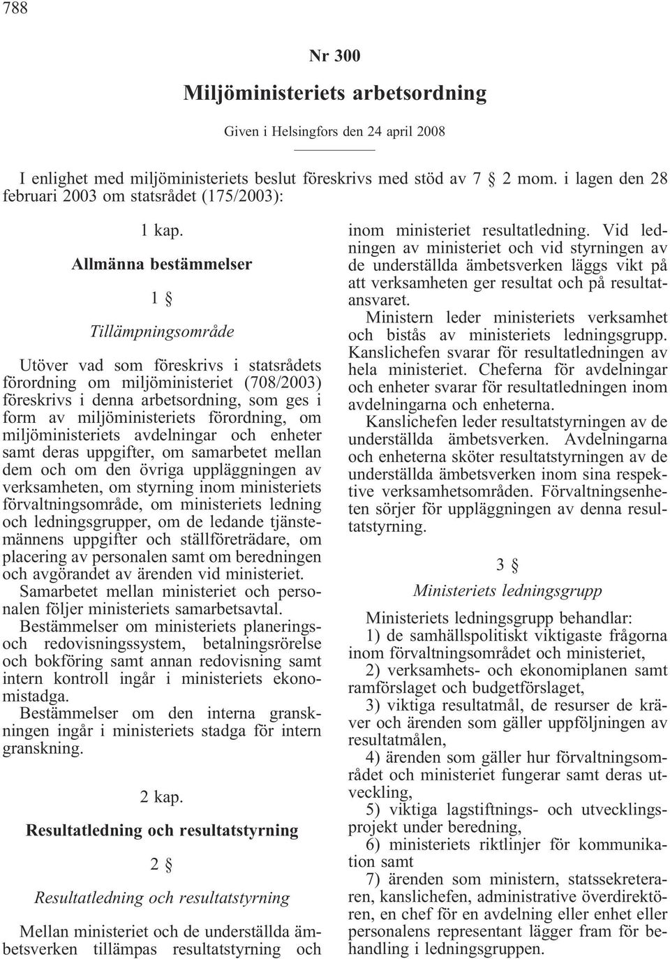 Allmänna bestämmelser 1 Tillämpningsområde Utöver vad som föreskrivs i statsrådets förordning om miljöministeriet (708/2003) föreskrivs i denna arbetsordning, som ges i form av miljöministeriets