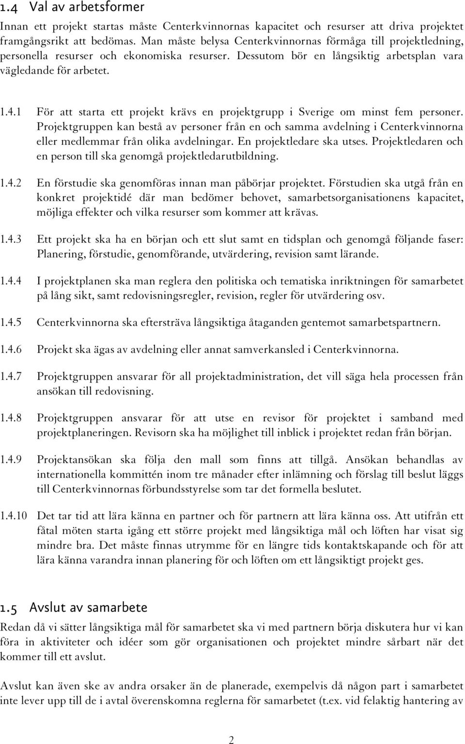 1 För att starta ett projekt krävs en projektgrupp i Sverige om minst fem personer.