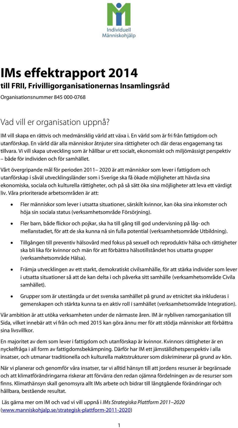 Vi vill skapa utveckling som är hållbar ur ett socialt, ekonomiskt och miljömässigt perspektiv både för individen och för samhället.