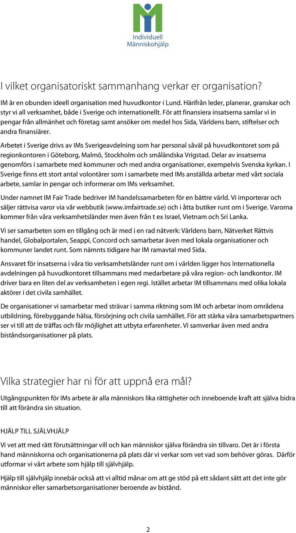 För att finansiera insatserna samlar vi in pengar från allmänhet och företag samt ansöker om medel hos Sida, Världens barn, stiftelser och andra finansiärer.