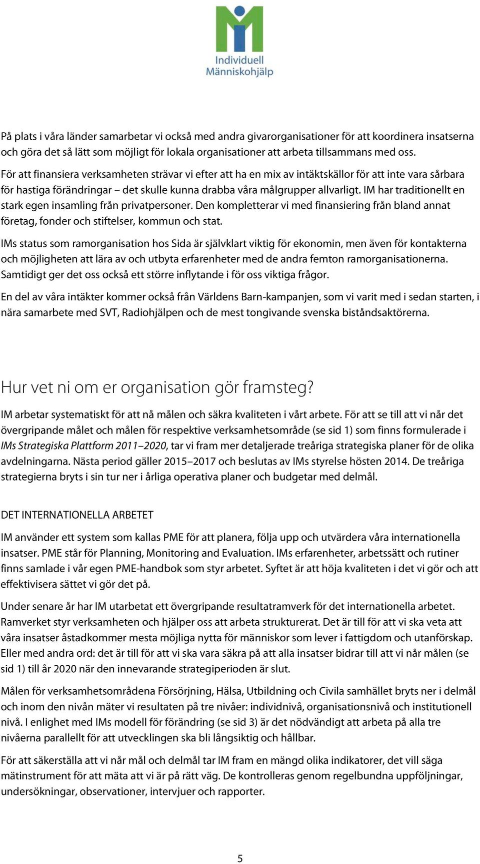 IM har traditionellt en stark egen insamling från privatpersoner. Den kompletterar vi med finansiering från bland annat företag, fonder och stiftelser, kommun och stat.