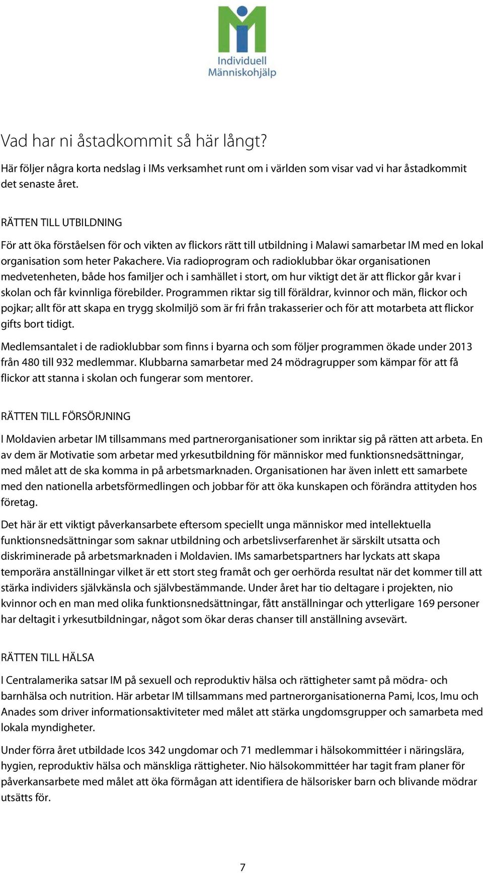 Via radioprogram och radioklubbar ökar organisationen medvetenheten, både hos familjer och i samhället i stort, om hur viktigt det är att flickor går kvar i skolan och får kvinnliga förebilder.