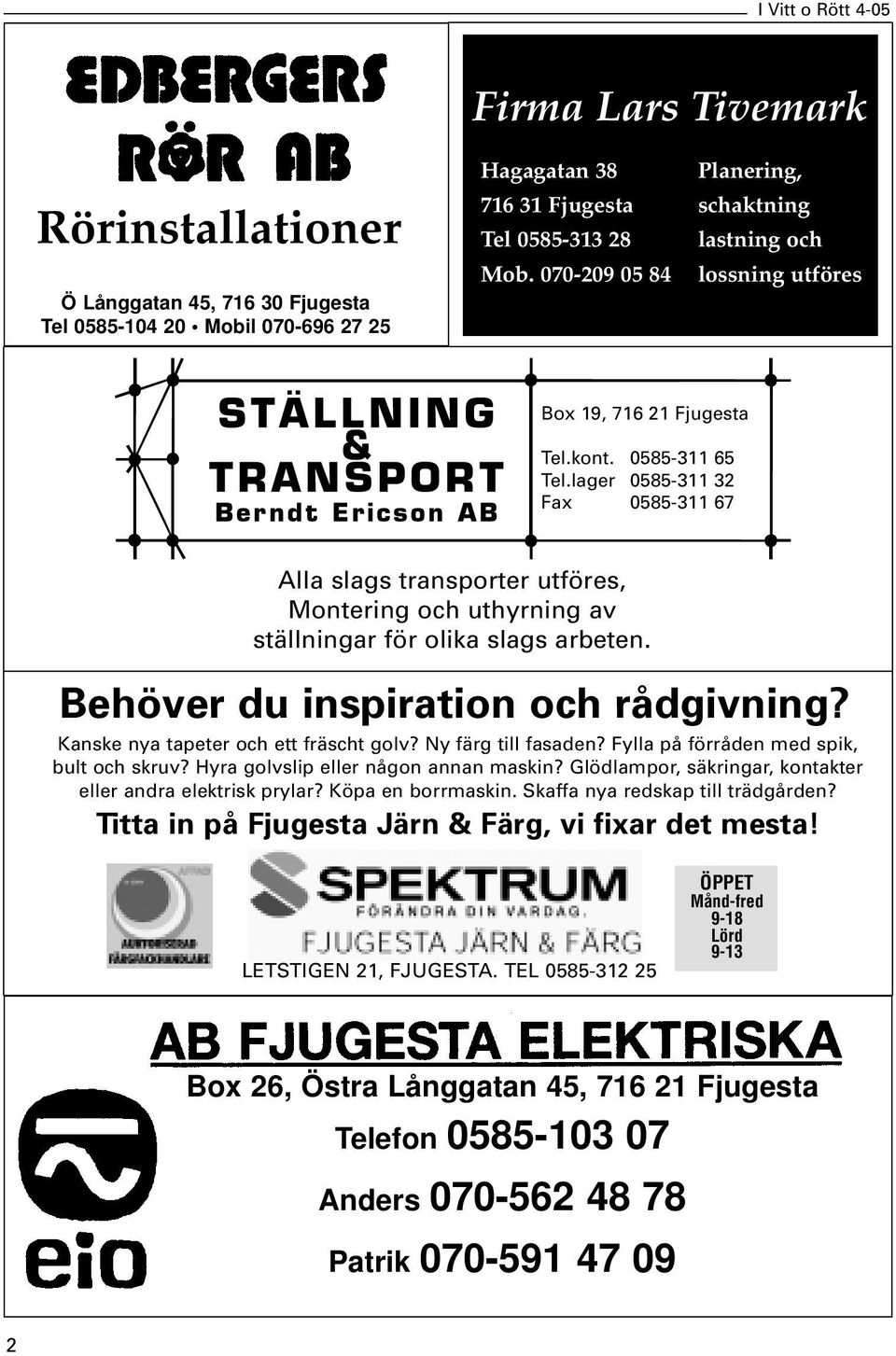 lager 0585-311 32 Fax 0585-311 67 Alla slags transporter utföres, Montering och uthyrning av ställningar för olika slags arbeten. Behöver du inspiration och rådgivning?