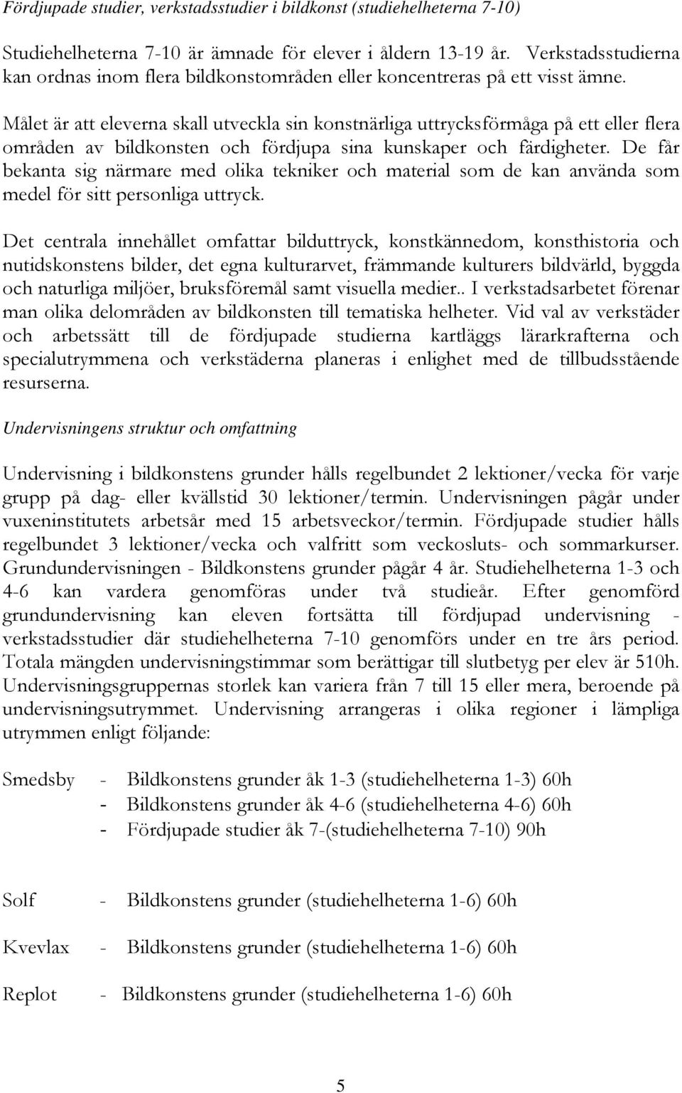 Målet är att eleverna skall utveckla sin konstnärliga uttrycksförmåga på ett eller flera områden av bildkonsten och fördjupa sina kunskaper och färdigheter.