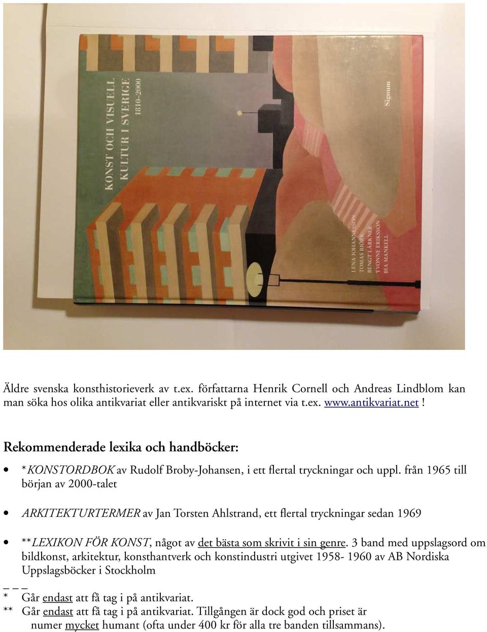 från 1965 till början av 2000-talet ARKITEKTURTERMER av Jan Torsten Ahlstrand, ett flertal tryckningar sedan 1969 **LEXIKON FÖR KONST, något av det bästa som skrivit i sin genre.