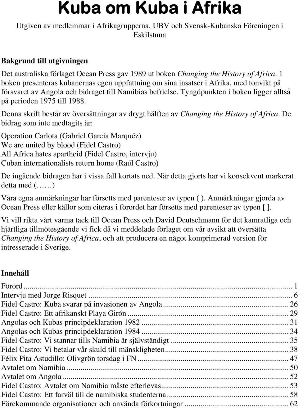 Tyngdpunkten i boken ligger alltså på perioden 1975 till 1988. Denna skrift består av översättningar av drygt hälften av Changing the History of Africa.