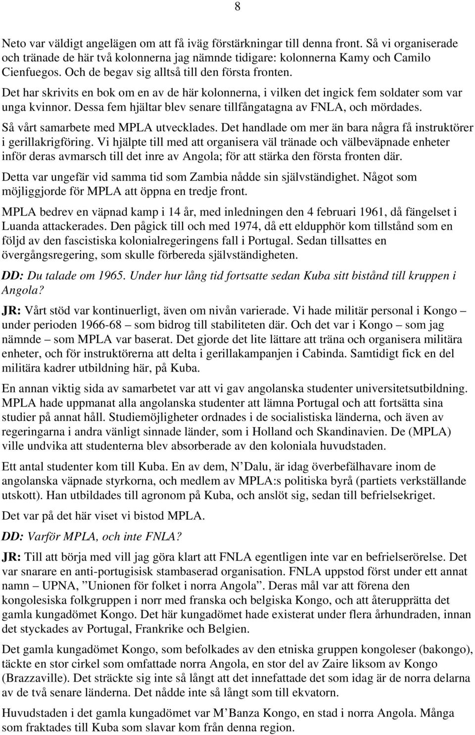 Dessa fem hjältar blev senare tillfångatagna av FNLA, och mördades. Så vårt samarbete med MPLA utvecklades. Det handlade om mer än bara några få instruktörer i gerillakrigföring.