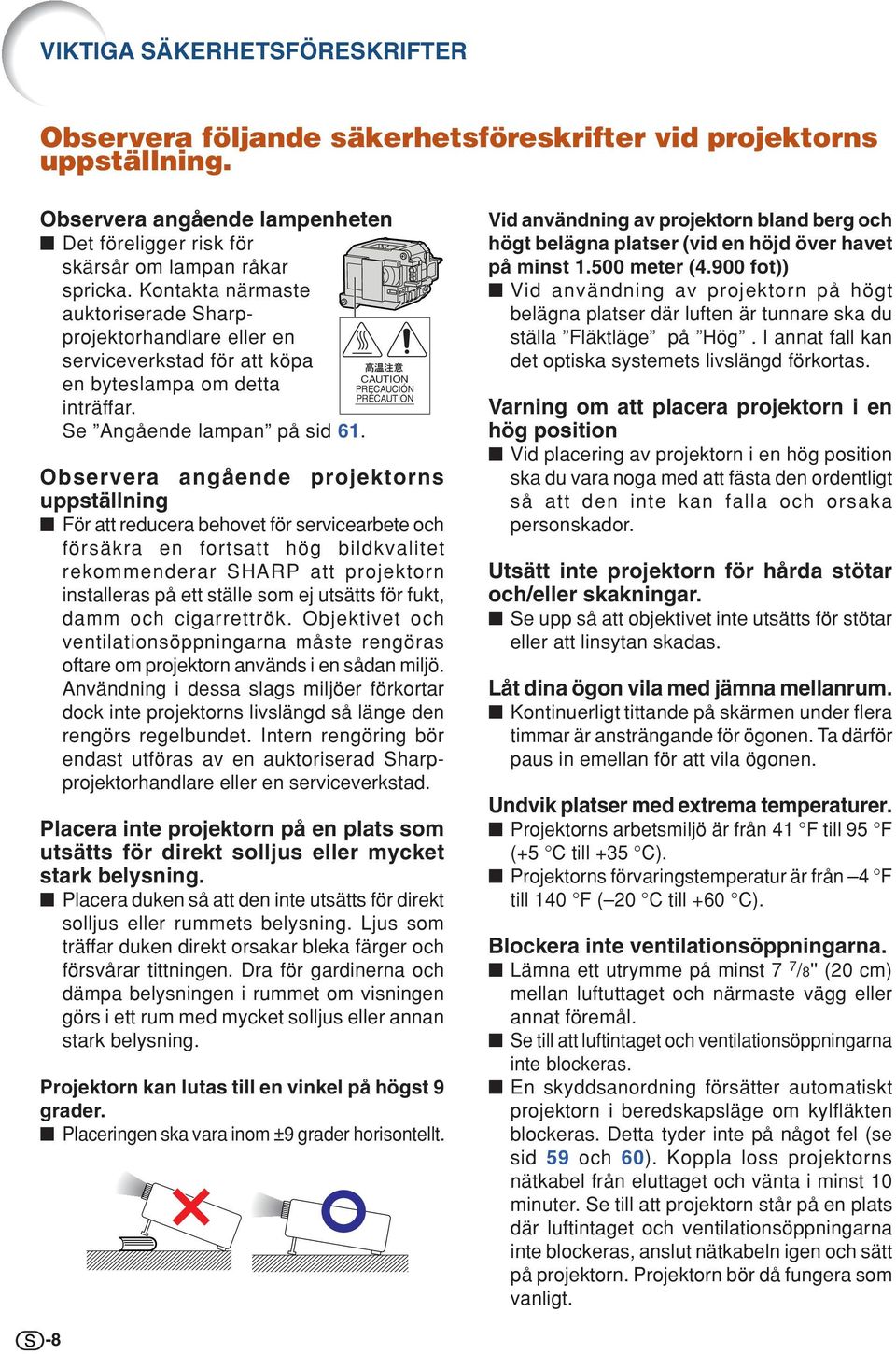 CAUTION PRECAUCIÓN PRÉCAUTION Observera angående projektorns uppställning För att reducera behovet för servicearbete och försäkra en fortsatt hög bildkvalitet rekommenderar SHARP att projektorn