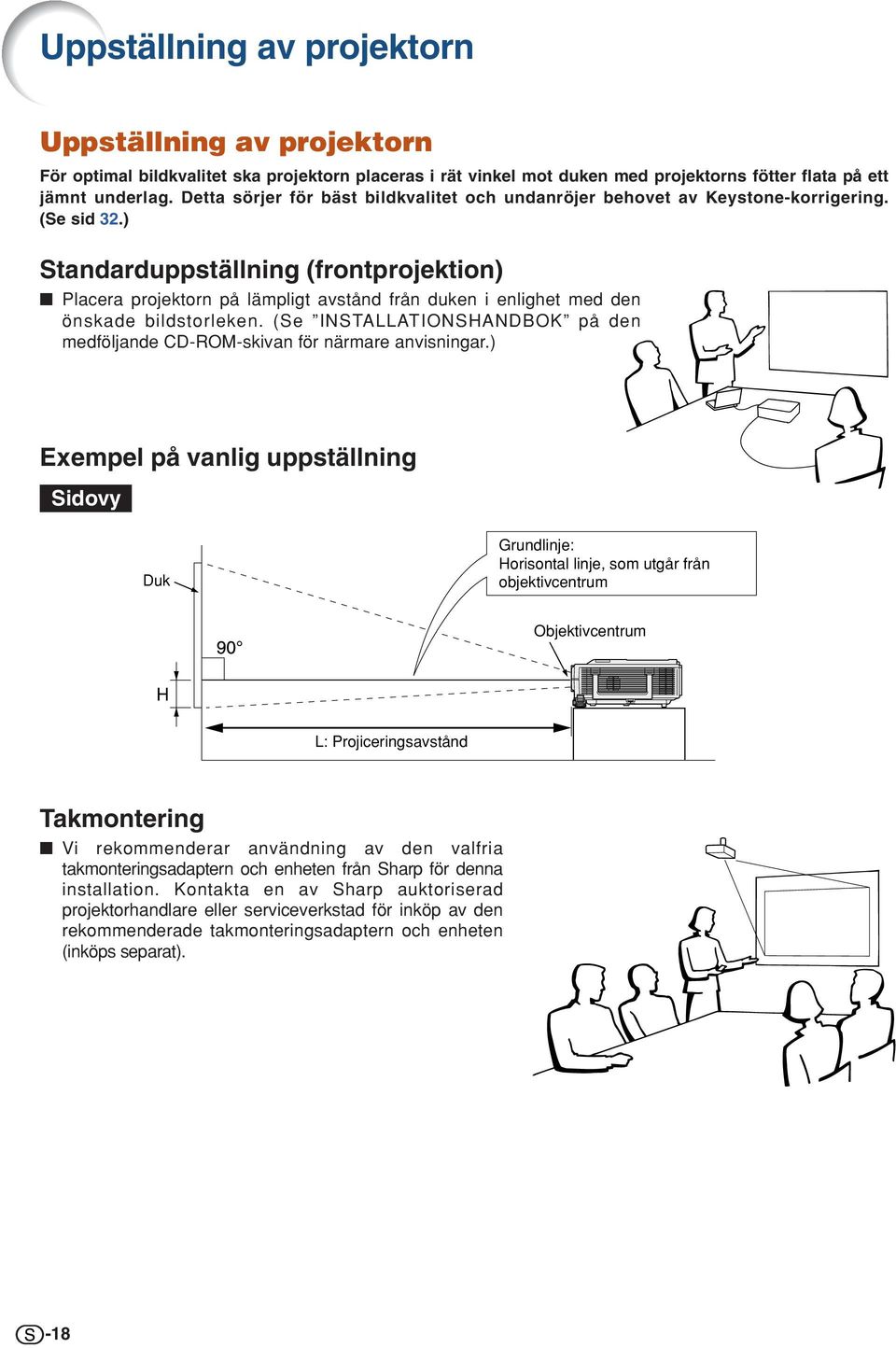 ) Standarduppställning (frontprojektion) Placera projektorn på lämpligt avstånd från duken i enlighet med den önskade bildstorleken.