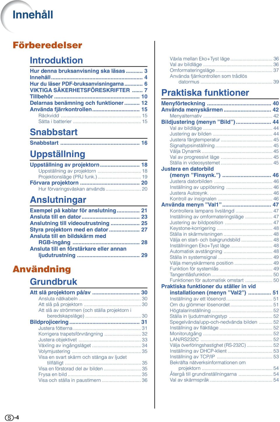 .. 18 Uppställning av projektorn... 18 Projektionsläge (PRJ funk.)... 19 Förvara projektorn... 2 Hur förvaringsväskan används... 2 Anslutningar Exempel på kablar för anslutning.