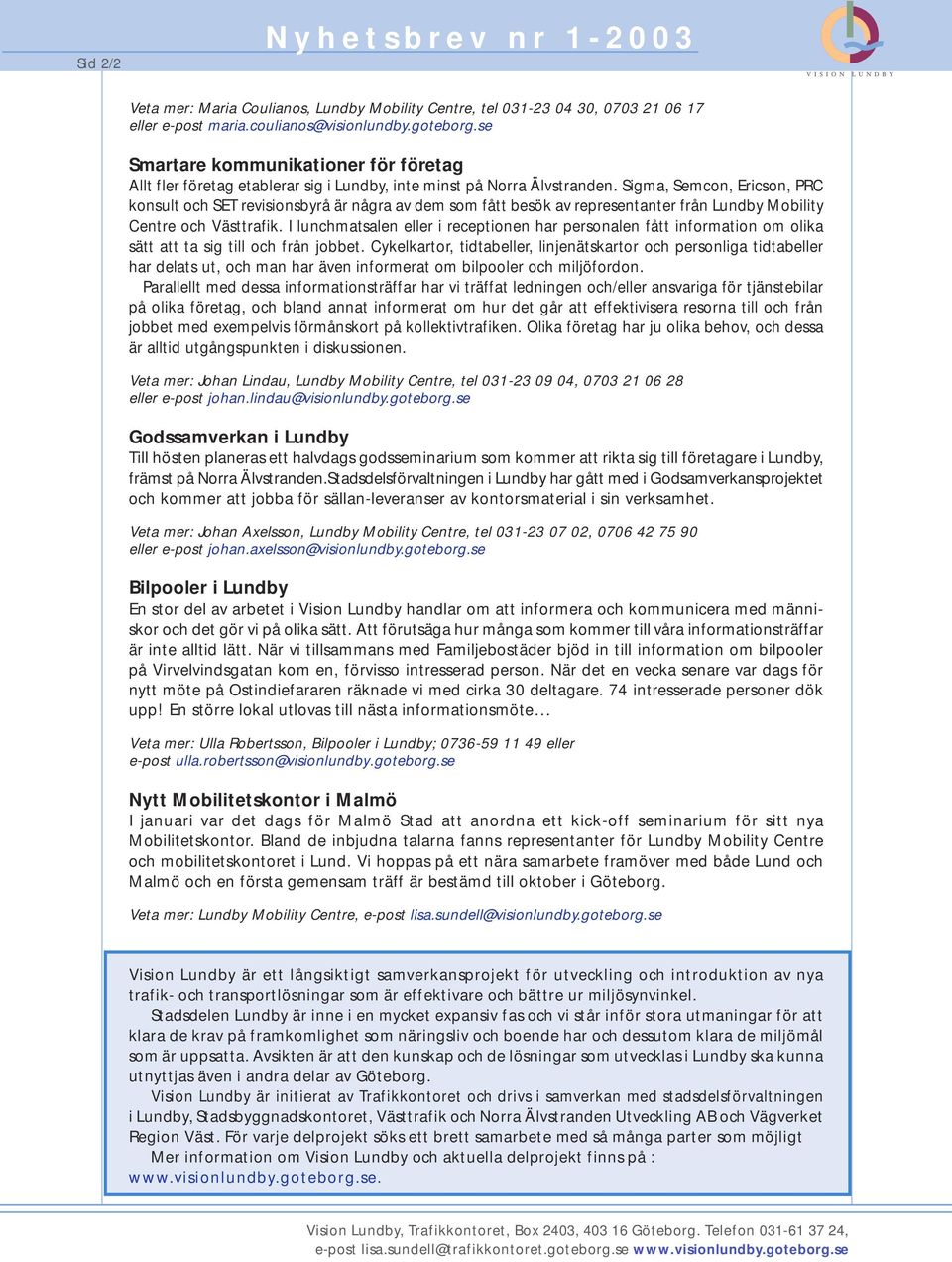 Sigma, Semcon, Ericson, PRC konsult och SET revisionsbyrå är några av dem som fått besök av representanter från Lundby Mobility Centre och Västtrafik.