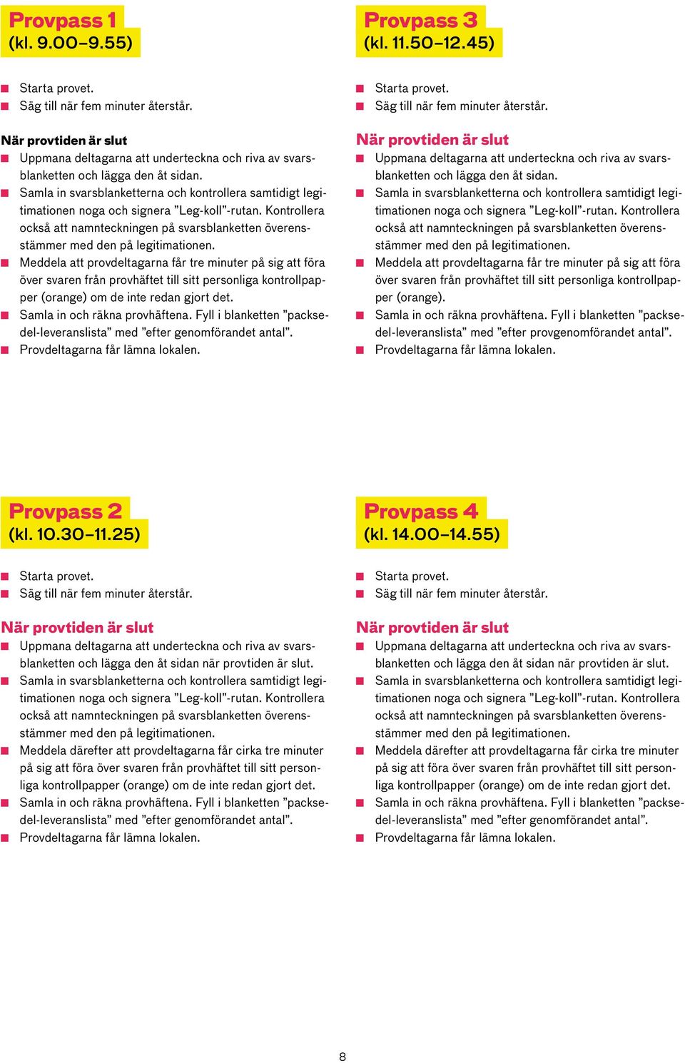 Kontrollera också att namnteckningen på svarsblanketten överensstämmer Meddela att provdeltagarna får tre minuter på sig att föra över svaren från provhäftet till sitt personliga kontrollpapper