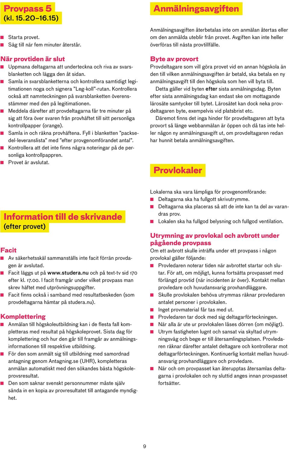 Samla in svarsblanketterna och kontrollera samtidigt legitimationen noga och signera Leg-koll -rutan.