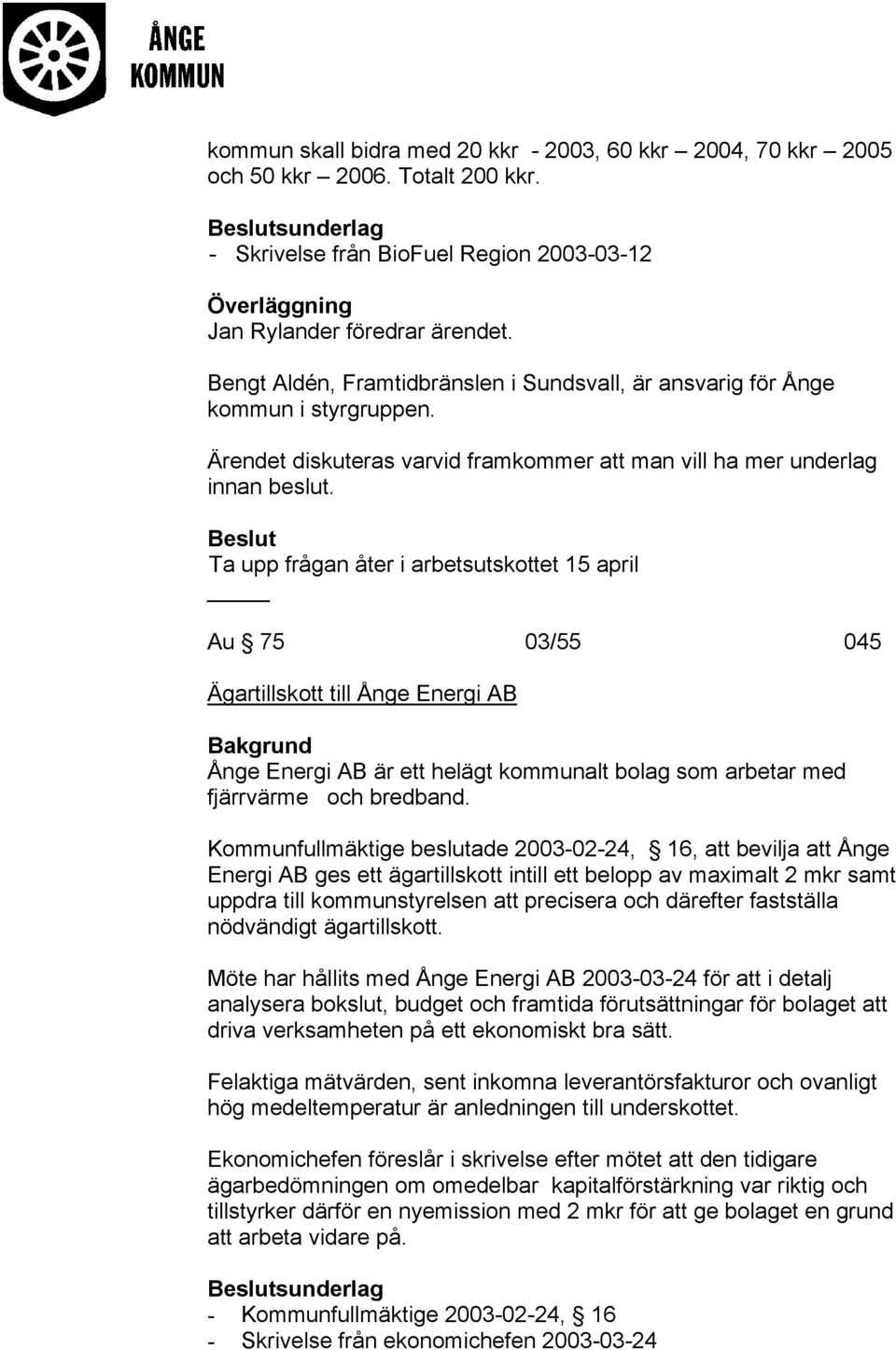 Ta upp frågan åter i arbetsutskottet 15 april Au 75 03/55 045 Ägartillskott till Ånge Energi AB Ånge Energi AB är ett helägt kommunalt bolag som arbetar med fjärrvärme och bredband.