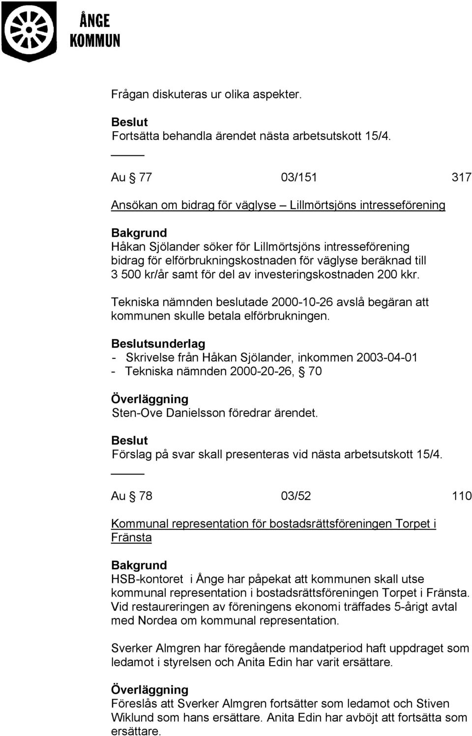 500 kr/år samt för del av investeringskostnaden 200 kkr. Tekniska nämnden beslutade 2000-10-26 avslå begäran att kommunen skulle betala elförbrukningen.