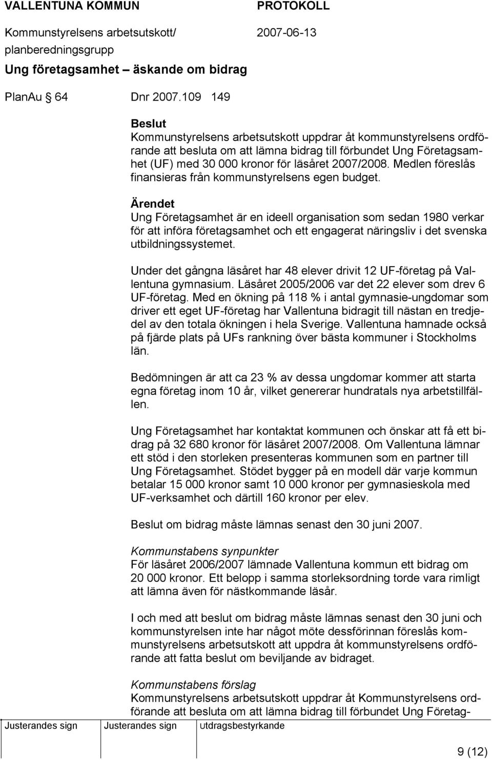 Medlen föreslås finansieras från kommunstyrelsens egen budget.