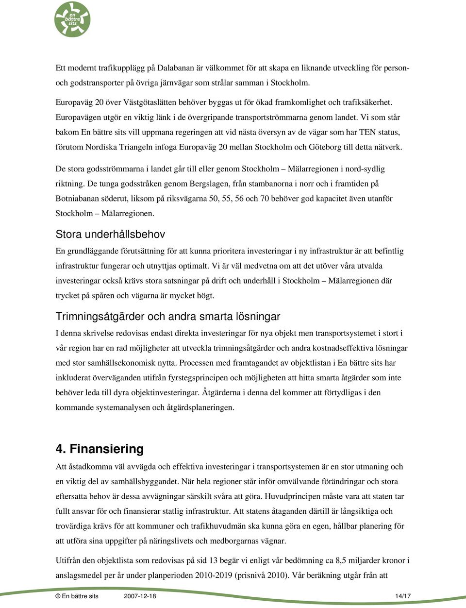 Vi som står bakom En bättre sits vill uppmana regeringen att vid nästa översyn av de vägar som har TEN status, förutom Nordiska Triangeln infoga Europaväg 20 mellan Stockholm och Göteborg till detta