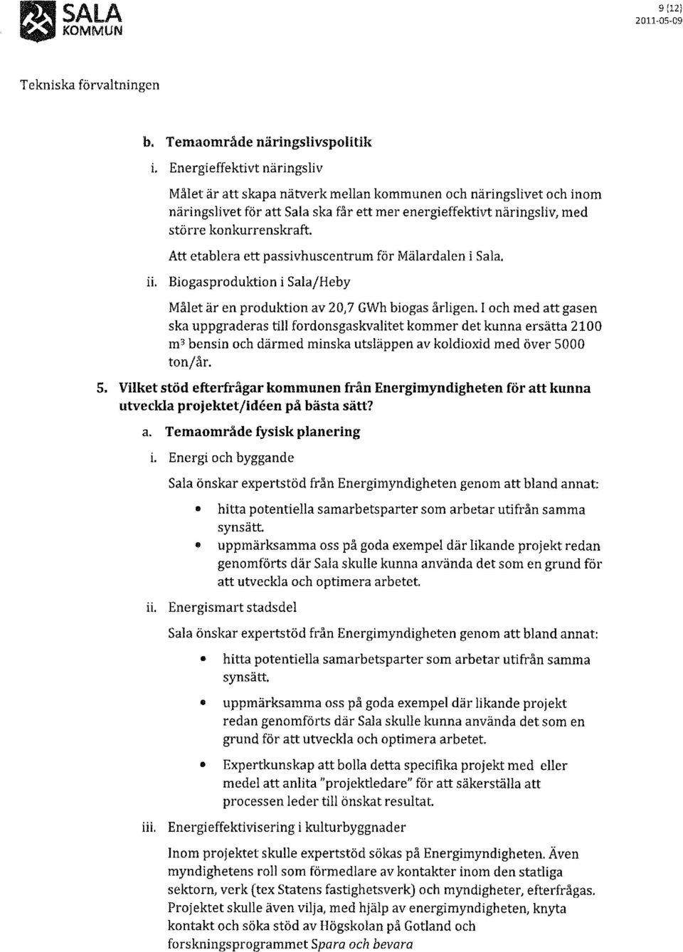 Att etablera ett passivhuscentrum för Mälardalen i Sala. ii. Biogasproduktion i Sala/Heby Målet är en produktion av 20,7 GWh biogas årligen.
