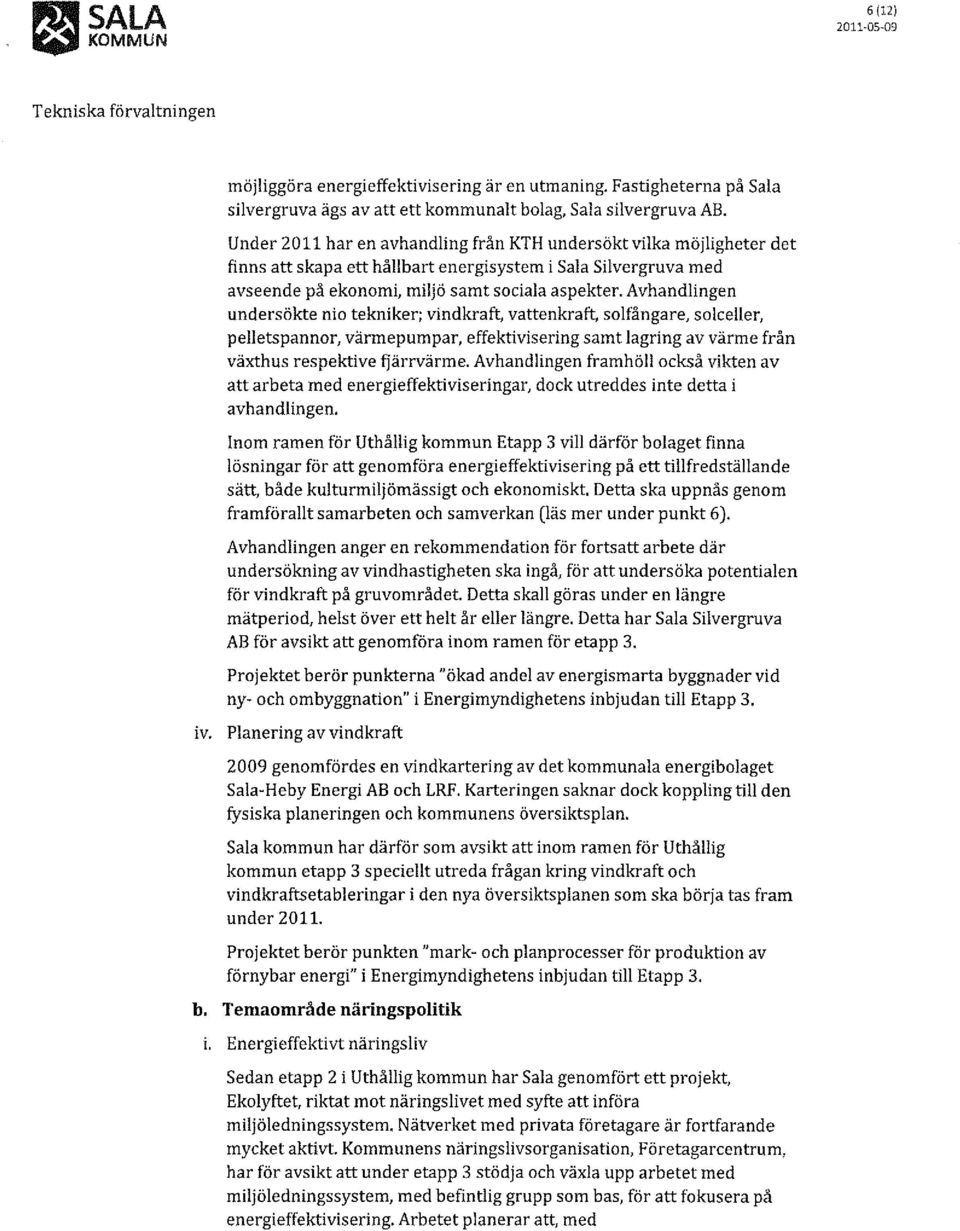 Avhandlingen undersökte nio tekniker; vindkraft, vattenkraft, solfångare, solceller, pelletspannor, värmepumpar, effektivisering samt lagring av värme från växthus respektive fjärrvärme.