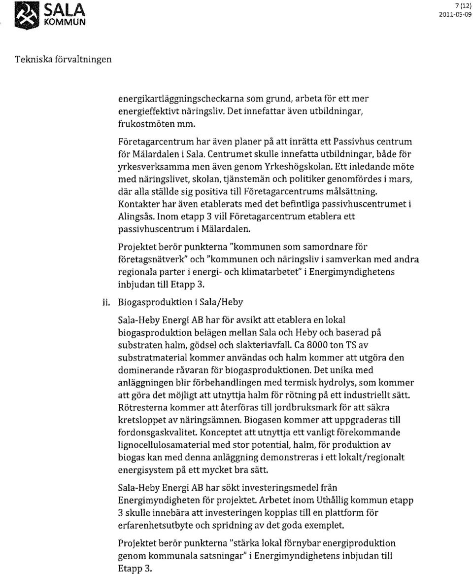 Ett inledande möte med näringslivet, skolan, tjänstemän och politiker genomfördes i mars, där alla ställde sig positiva till Företagarcentrums målsättning.