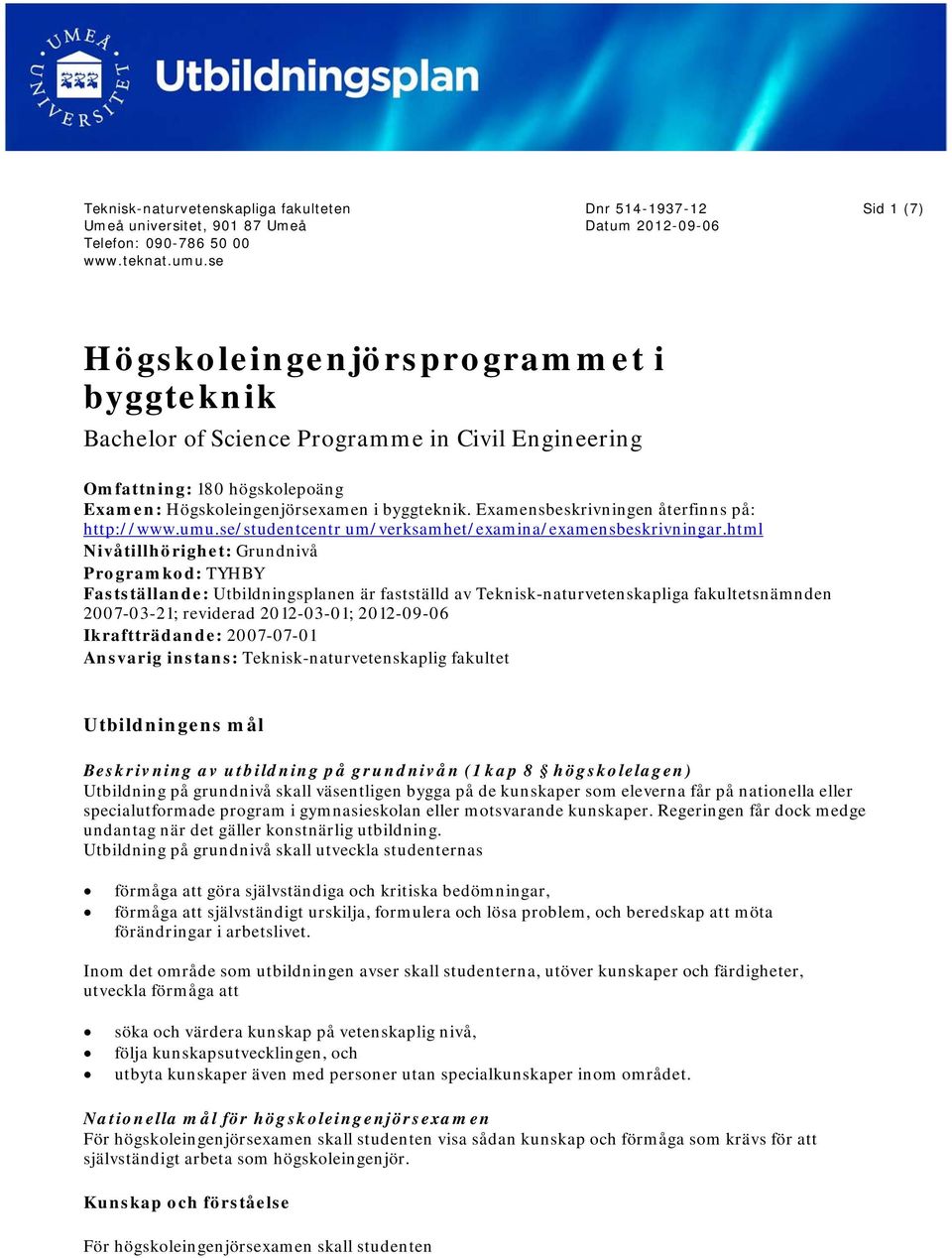 i byggteknik. Examensbeskrivningen återfinns på: http://www.umu.se/studentcentr um/verksamhet/examina/examensbeskrivningar.