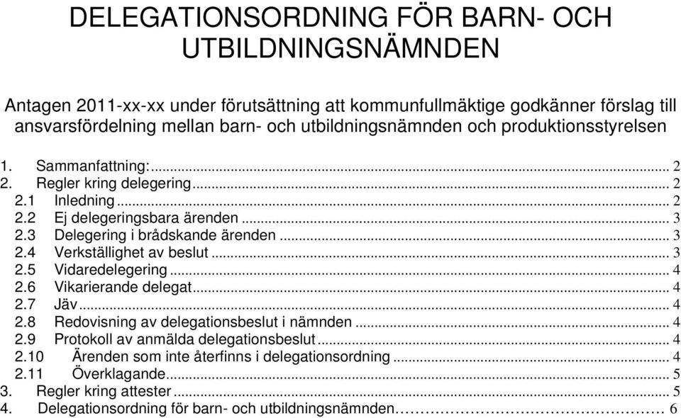 3 Delegering i brådskande ärenden... 3 2.4 Verkställighet av beslut... 3 2.5 Vidaredelegering... 4 2.6 Vikarierande delegat... 4 2.7 Jäv... 4 2.8 Redovisning av delegationsbeslut i nämnden.