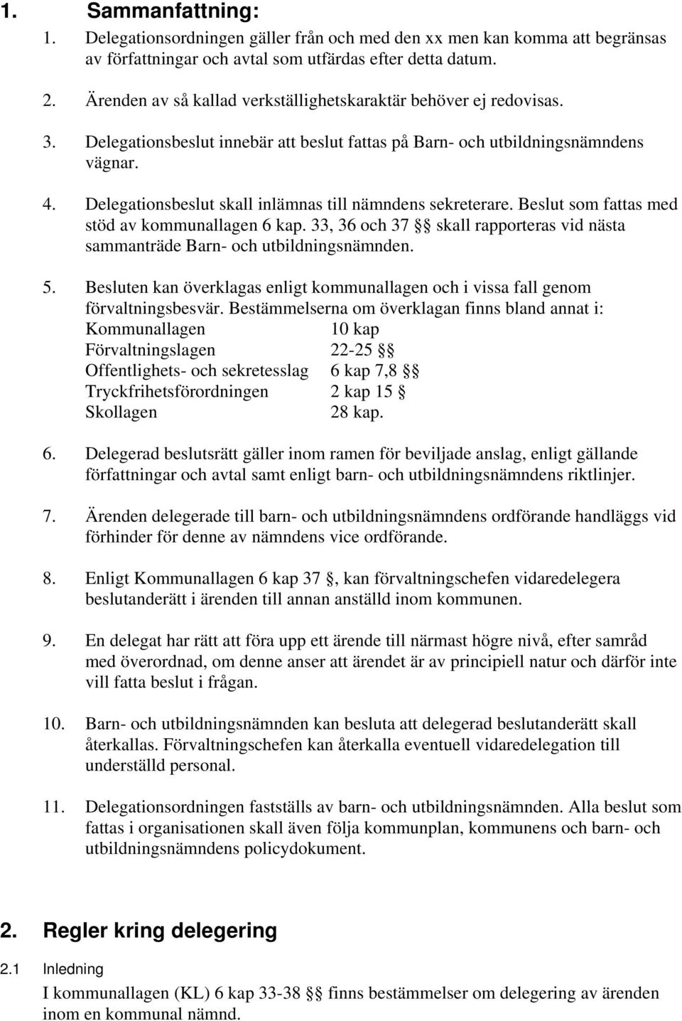 Delegationsbeslut skall inlämnas till nämndens sekreterare. Beslut som fattas med stöd av kommunallagen 6 kap. 33, 36 och 37 skall rapporteras vid nästa sammanträde Barn- och utbildningsnämnden. 5.