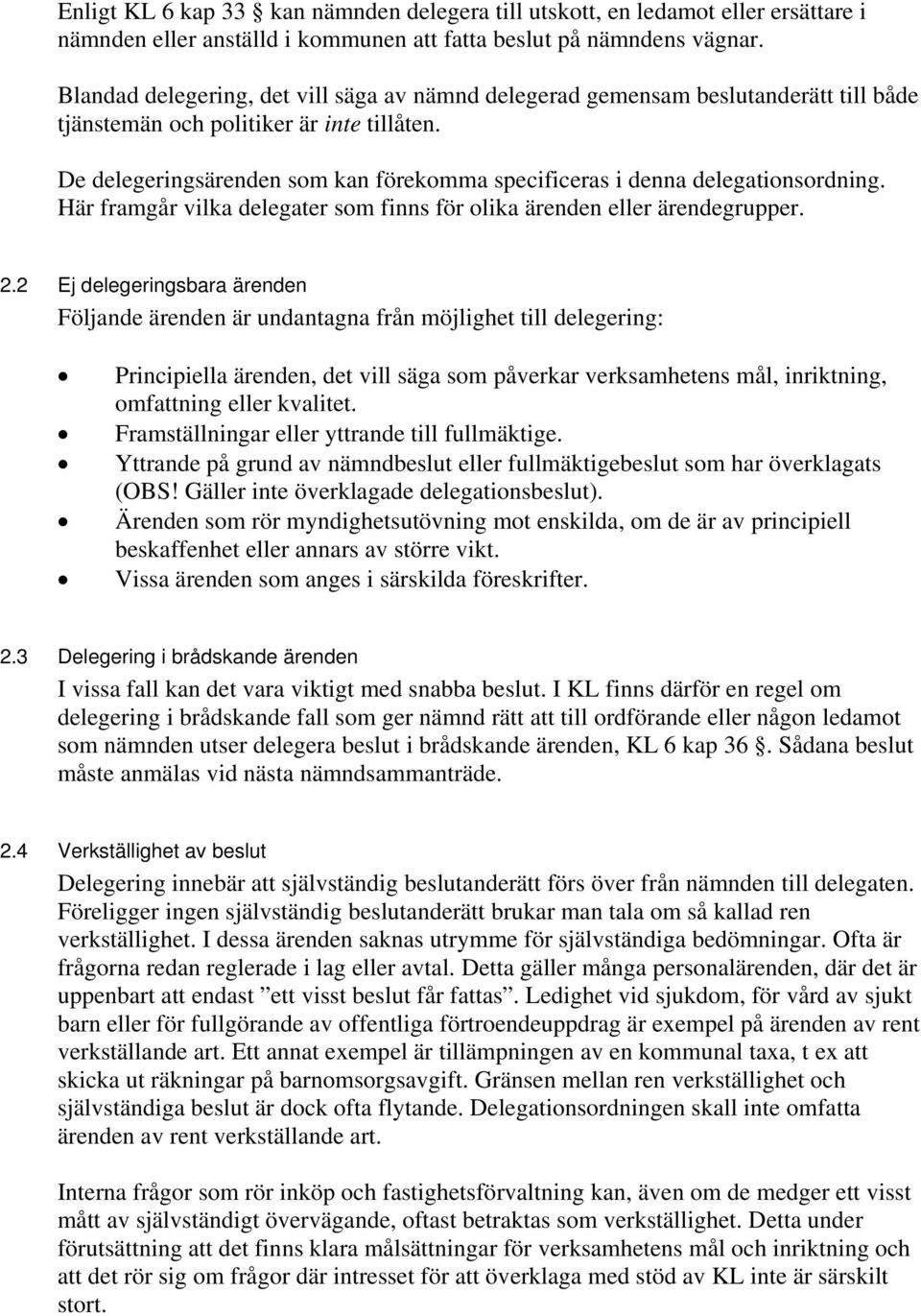 De delegeringsärenden som kan förekomma specificeras i denna delegationsordning. Här framgår vilka delegater som finns för olika ärenden eller ärendegrupper. 2.