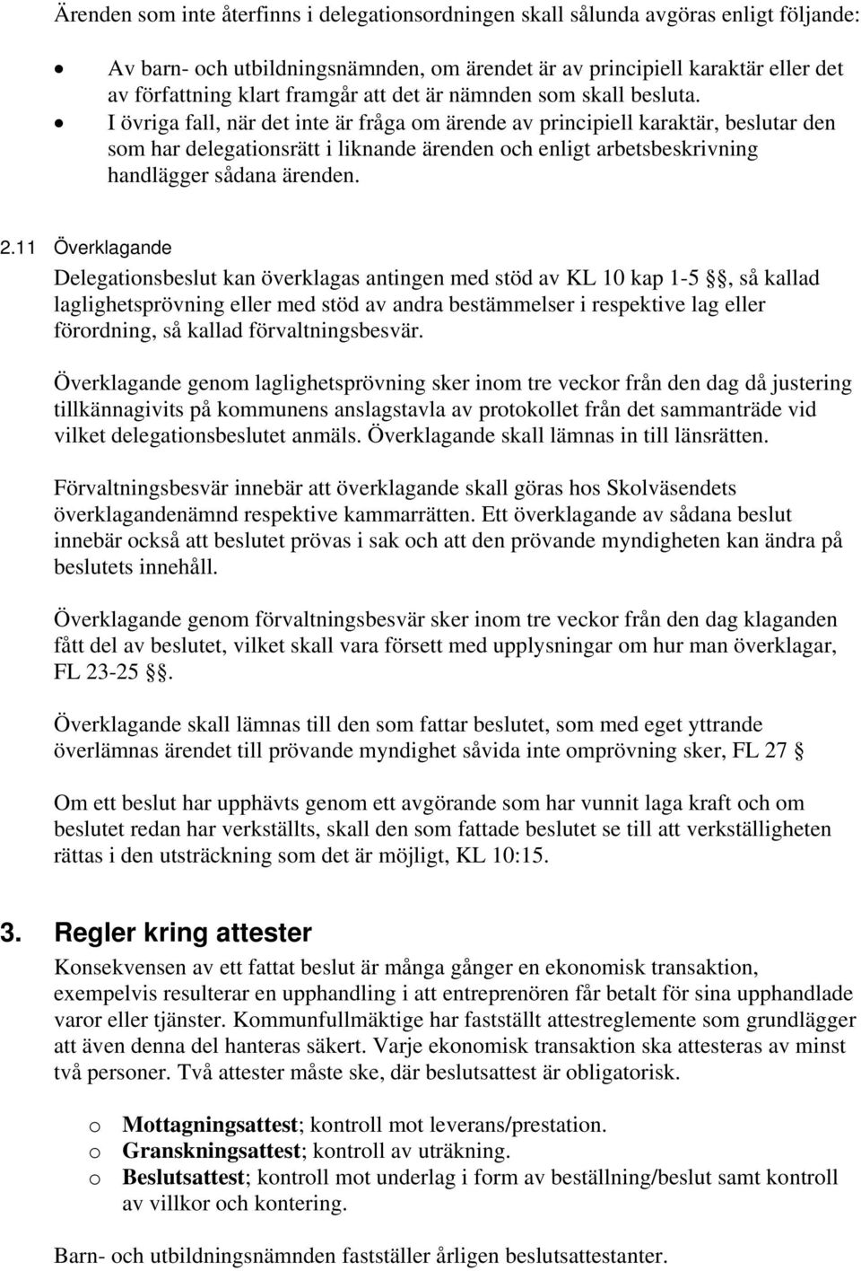 I övriga fall, när det inte är fråga om ärende av principiell karaktär, beslutar den som har delegationsrätt i liknande ärenden och enligt arbetsbeskrivning handlägger sådana ärenden. 2.