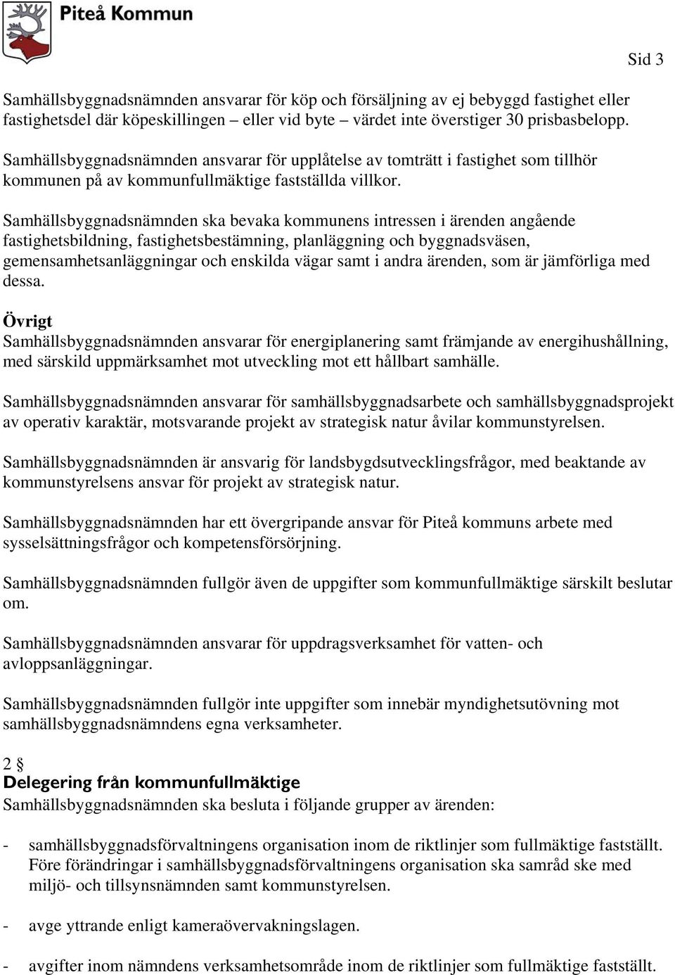 Samhällsbyggnadsnämnden ska bevaka kommunens intressen i ärenden angående fastighetsbildning, fastighetsbestämning, planläggning och byggnadsväsen, gemensamhetsanläggningar och enskilda vägar samt i