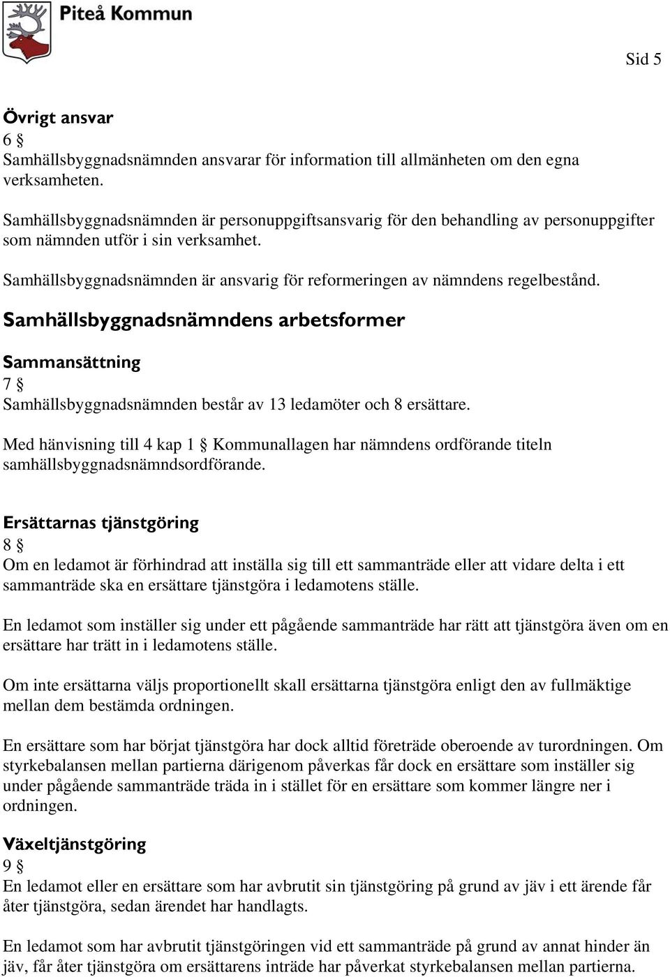 Samhällsbyggnadsnämnden är ansvarig för reformeringen av nämndens regelbestånd. Samhällsbyggnadsnämndens arbetsformer Sammansättning 7 Samhällsbyggnadsnämnden består av 13 ledamöter och 8 ersättare.