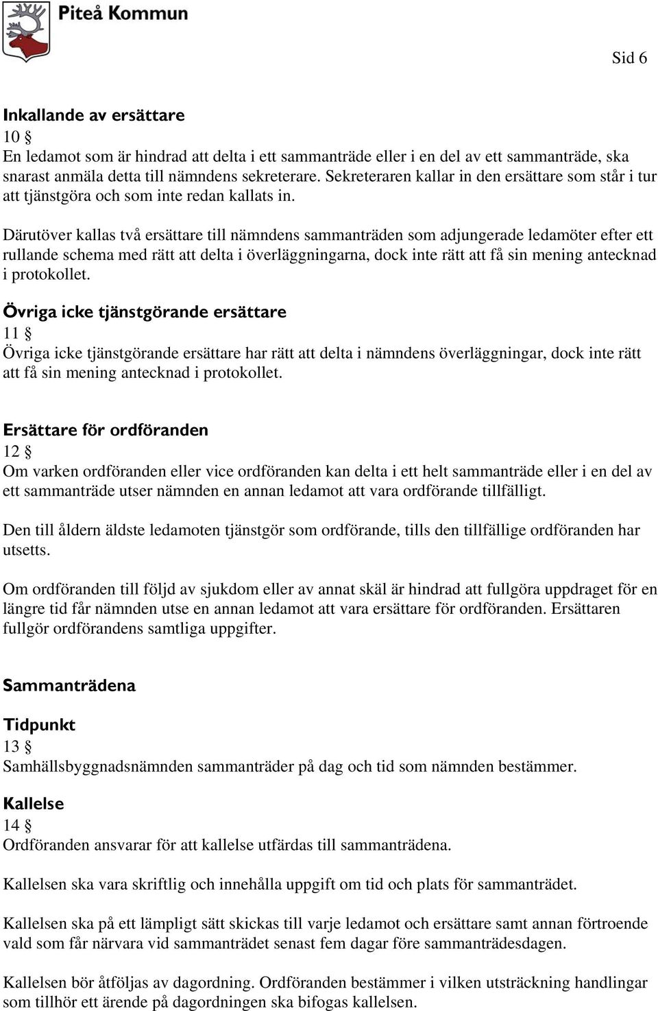 Därutöver kallas två ersättare till nämndens sammanträden som adjungerade ledamöter efter ett rullande schema med rätt att delta i överläggningarna, dock inte rätt att få sin mening antecknad i