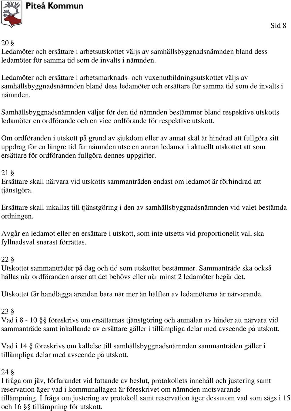 Samhällsbyggnadsnämnden väljer för den tid nämnden bestämmer bland respektive utskotts ledamöter en ordförande och en vice ordförande för respektive utskott.