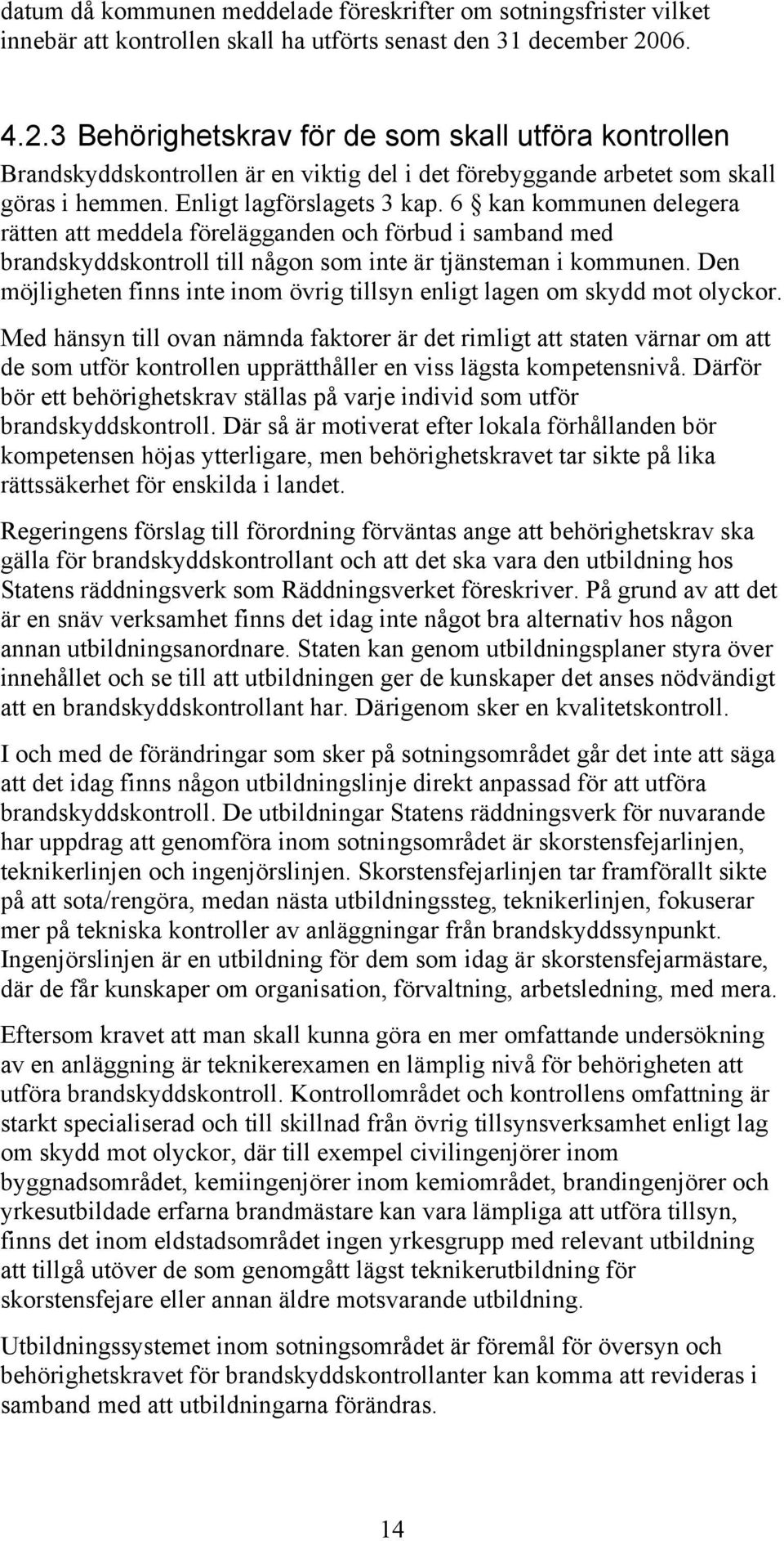 6 kan kommunen delegera rätten att meddela förelägganden och förbud i samband med brandskyddskontroll till någon som inte är tjänsteman i kommunen.