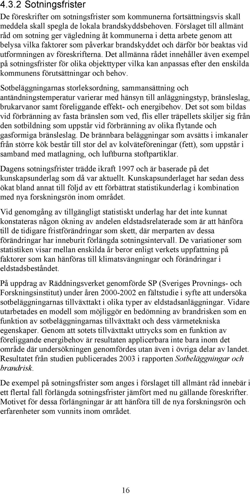 Det allmänna rådet innehåller även exempel på sotningsfrister för olika objekttyper vilka kan anpassas efter den enskilda kommunens förutsättningar och behov.