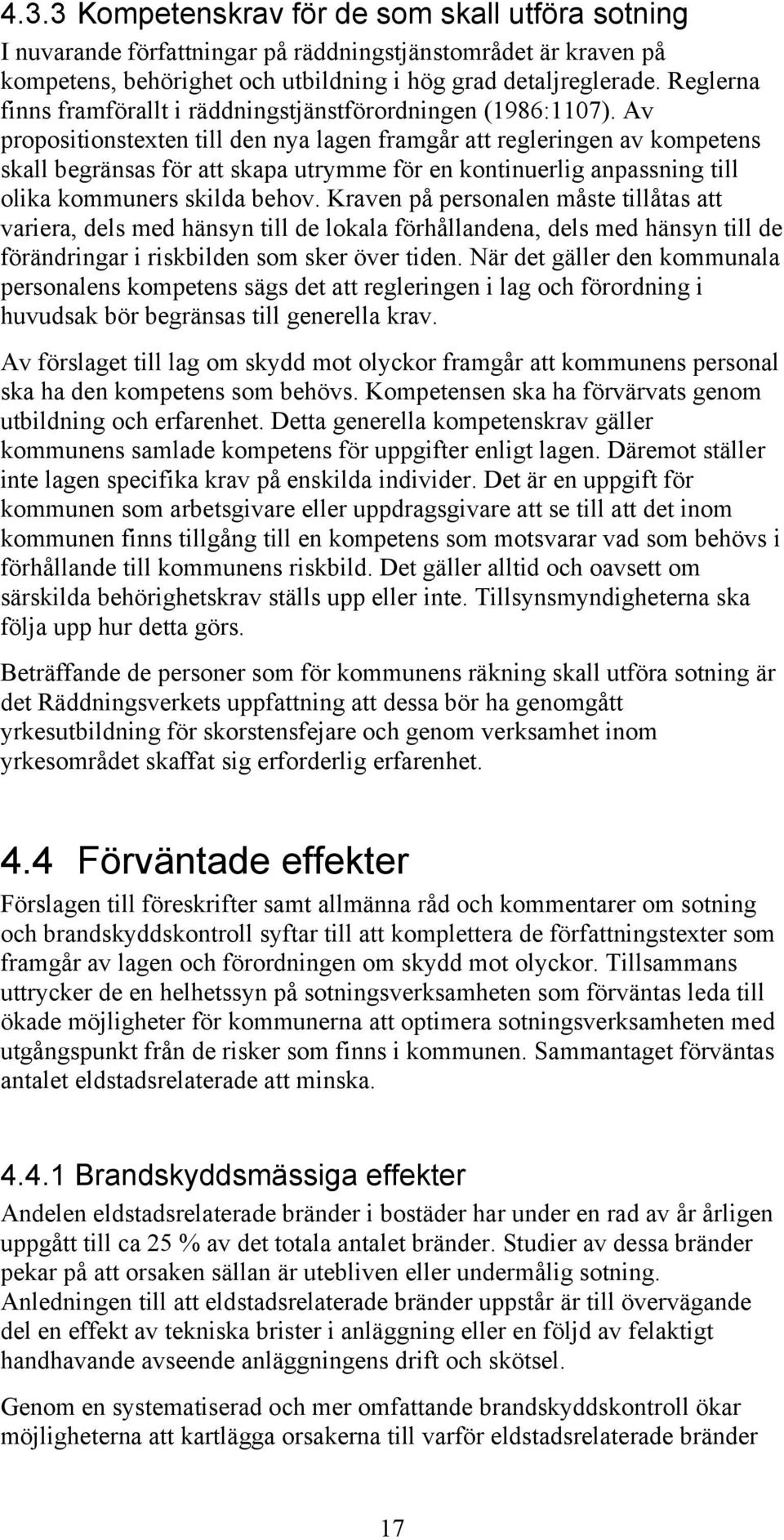 Av propositionstexten till den nya lagen framgår att regleringen av kompetens skall begränsas för att skapa utrymme för en kontinuerlig anpassning till olika kommuners skilda behov.