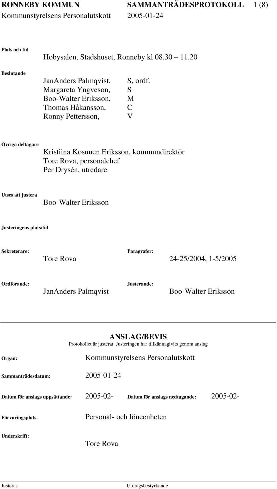 S M C V Övriga deltagare Kristiina Kosunen Eriksson, kommundirektör Tore Rova, personalchef Per Drysén, utredare Utses att justera Boo-Walter Eriksson Justeringens plats/tid Sekreterare: Paragrafer: