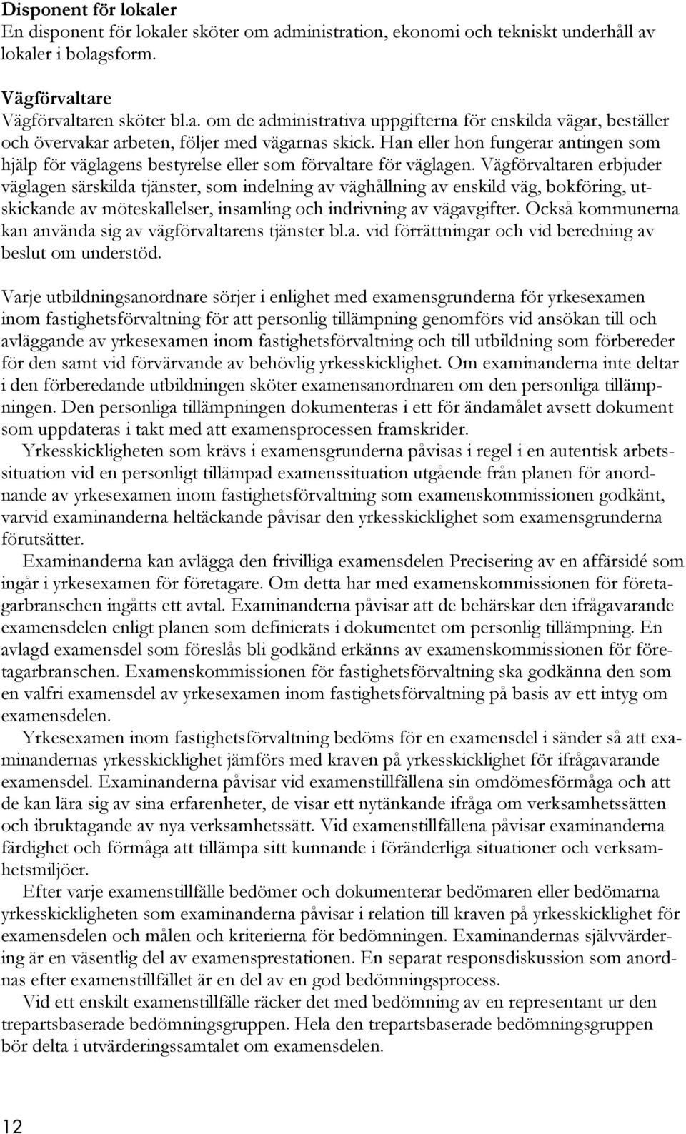 Vägförvaltaren erbjuder väglagen särskilda tjänster, som indelning av väghållning av enskild väg, bokföring, utskickande av möteskallelser, insamling och indrivning av vägavgifter.