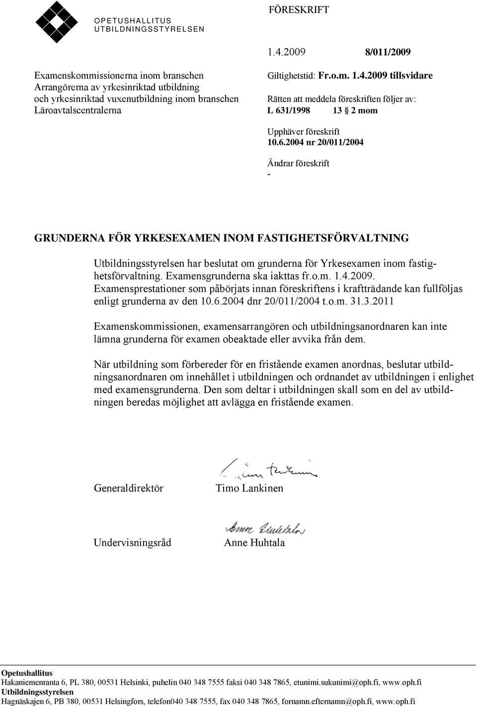 2009 tillsvidare Arrangörerna av yrkesinriktad utbildning och yrkesinriktad vuxenutbildning inom branschen Rätten att meddela föreskriften följer av: Läroavtalscentralerna L 631/1998 13 2 mom