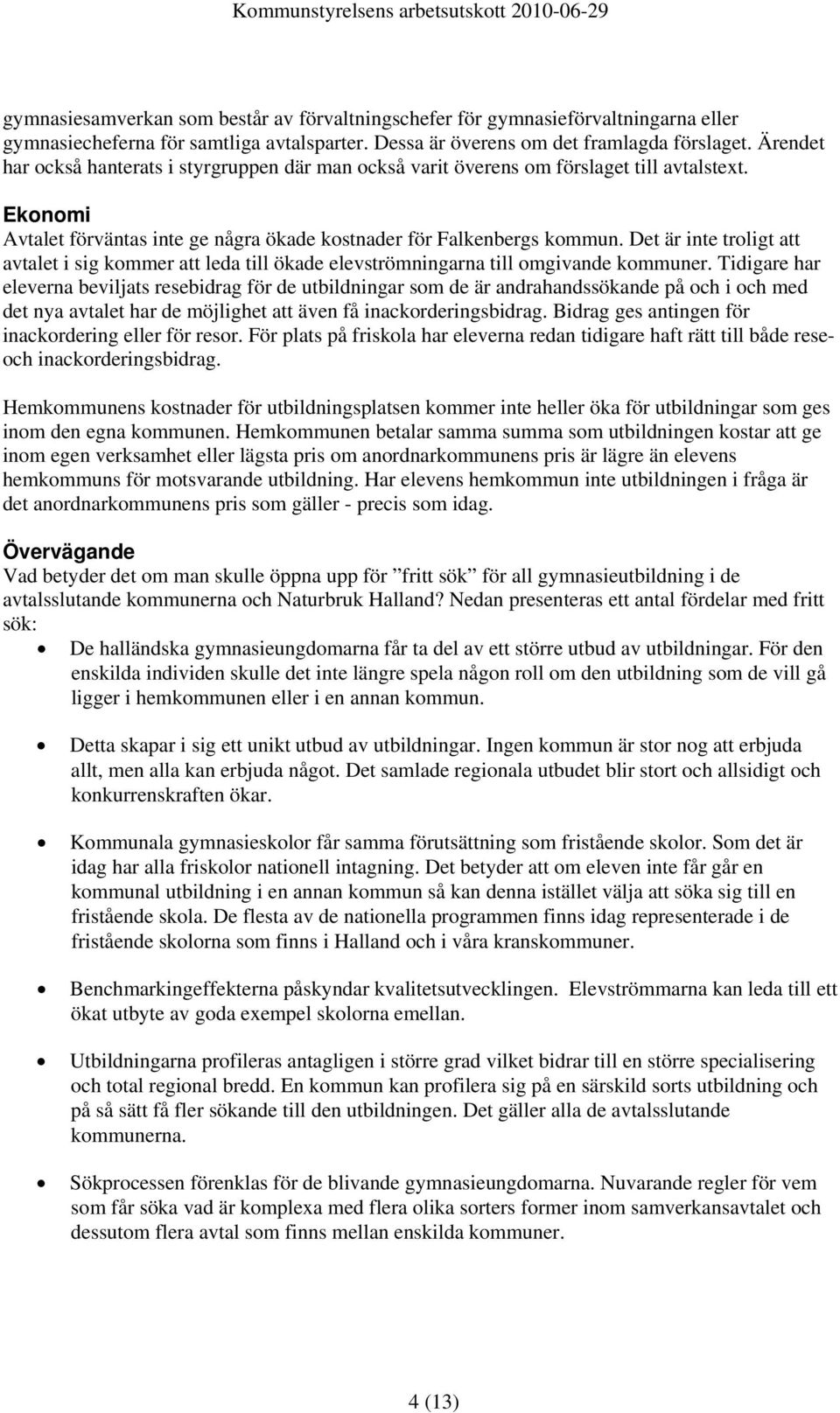 Det är inte troligt att avtalet i sig kommer att leda till ökade elevströmningarna till omgivande kommuner.